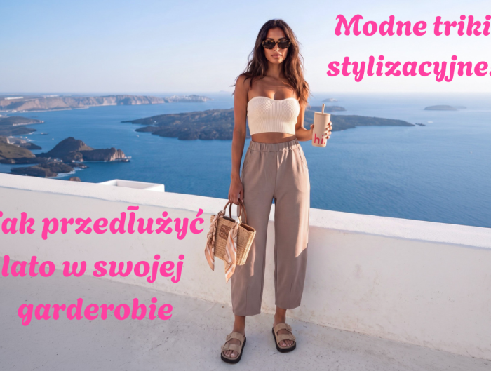 Jak przedłużyć lato – modne triki stylizacyjne